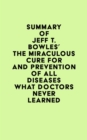 Summary of Jeff T. Bowles's The Miraculous Cure For and Prevention of All Diseases What Doctors Never Learned - eBook
