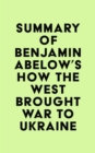 Summary of Benjamin Abelow's How the West Brought War to Ukraine - eBook