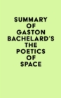 Summary of Gaston Bachelard's The Poetics of Space - eBook