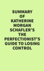 Summary of Katherine Morgan Schafler's The Perfectionist's Guide to Losing Control - eBook
