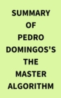 Summary of Pedro Domingos's The Master Algorithm - eBook