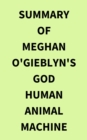 Summary of Meghan O'Gieblyn's God Human Animal Machine - eBook