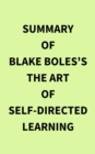 Summary of Blake Boles's The Art of Self-Directed Learning - eBook