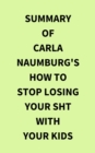 Summary of Carla Naumburg's How to Stop Losing Your Sht with Your Kids - eBook