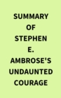 Summary of Stephen E. Ambrose's Undaunted Courage - eBook