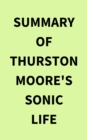 Summary of Thurston Moore's Sonic Life - eBook