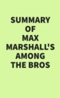 Summary of Max Marshall's Among the Bros - eBook