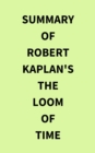 Summary of Robert Kaplan's The Loom of Time - eBook