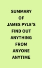 Summary of James Pyle's Find Out Anything From Anyone Anytime - eBook