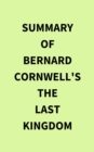 Summary of Bernard Cornwell's The Last Kingdom - eBook
