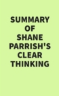 Summary of Shane Parrish's Clear Thinking - eBook