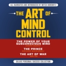 The Art of Mind Control : Deluxe Personal Success Collection: The Power of Your Subconscious Mind; The Prince; The Art of War - eBook