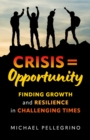 Crisis = Opportunity : Finding growth and resilience in challenging times - eBook