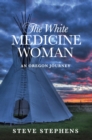 The White Medicine Woman : An Oregon Journey - eBook