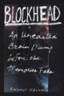 BLOCKHEAD : An Unedited Brain Dump Before the Memories Fade - eBook
