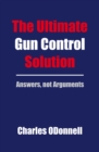 The Ultimate Gun Control Solution : Answers, not Arguments - eBook