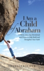 I Am a Child of Abraham : A Thirty-One-Day Devotional and Prayer to Help Build and Strengthen Your Faith - eBook