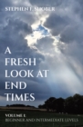 A Fresh Look at End Times : Volume 1: Beginner and Intermediate Levels - eBook