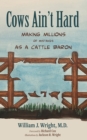 Cows Ain't Hard : Making Millions of Mistakes as a Cattle Baron - eBook
