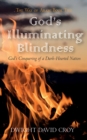 God's Illuminating Blindness : God's Conquering of a Dark-Hearted Nation - eBook
