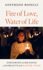 Fire of Love, Water of Life : Exploring the Meaning and the Beauty of the Easter Vigil - eBook