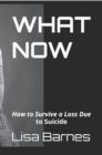 What Now : How to Survive a Loss Due to Suicide - eBook