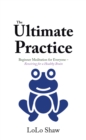 The Ultimate Practice : Beginner Meditation for Everyone - Rewiring for a Healthy Brain - eBook