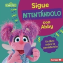 Sigue intentandolo con Abby (Keep Trying with Abby) : Un libro sobre la persistencia (A Book about Persistence) - eBook