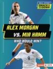 Alex Morgan vs. Mia Hamm : Who Would Win? - eBook