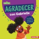 Agradecer con Gabrielle (Being Thankful with Gabrielle) : Un libro sobre la gratitud (A Book about Gratitude) - eBook