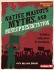 Native Mascots, Myths, and Misrepresentation : Battling Indigenous Stereotypes - eBook