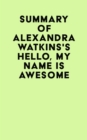 Summary of Alexandra Watkins's Hello, My Name Is Awesome - eBook