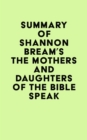 Summary of Shannon Bream's The Mothers and Daughters of the Bible Speak - eBook