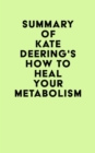 Summary of Kate Deering's How to Heal Your Metabolism - eBook