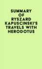 Summary of Ryszard Kapuscinski's Travels with Herodotus - eBook