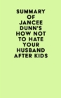 Summary of Jancee Dunn's How Not to Hate Your Husband After Kids - eBook