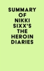 Summary of Nikki Sixx's The Heroin Diaries - eBook