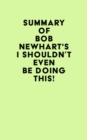 Summary of Bob Newhart's I Shouldn't Even Be Doing This! - eBook