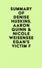 Summary of Denise Huskins, Aaron Quinn & Nicole Weisensee Egan's Victim F - eBook