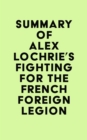 Summary of Alex Lochrie's Fighting for the French Foreign Legion - eBook
