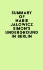 Summary of Marie Jalowicz Simon's Underground in Berlin - eBook