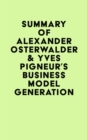 Summary of Alexander Osterwalder & Yves Pigneur's Business Model Generation - eBook