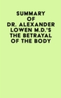 Summary of Dr. Alexander Lowen M.D.'s The Betrayal of the Body - eBook
