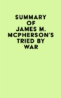 Summary of James M. McPherson's Tried by War - eBook