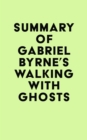 Summary of Gabriel Byrne's Walking with Ghosts - eBook