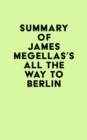 Summary of James Megellas's All the Way to Berlin - eBook