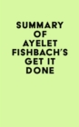 Summary of Ayelet Fishbach's Get It Done - eBook