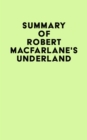 Summary of Robert Macfarlane's Underland - eBook
