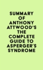 Summary of Dr. Anthony Attwood's The Complete Guide to Asperger's Syndrome - eBook