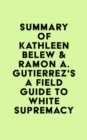 Summary of Kathleen Belew & Ramon A. Gutierrez's A Field Guide to White Supremacy - eBook